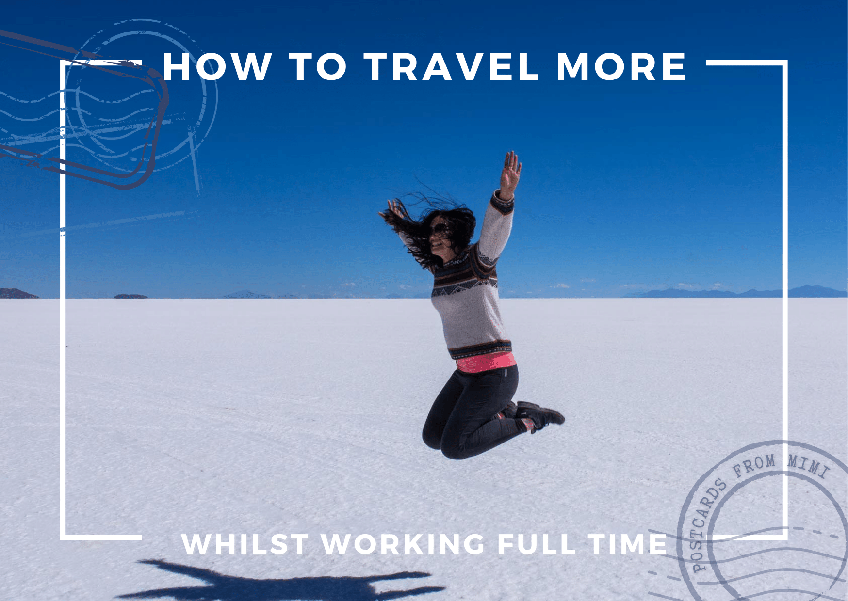 How To Travel More Whilst Working Full Time - Postcards From Mimi